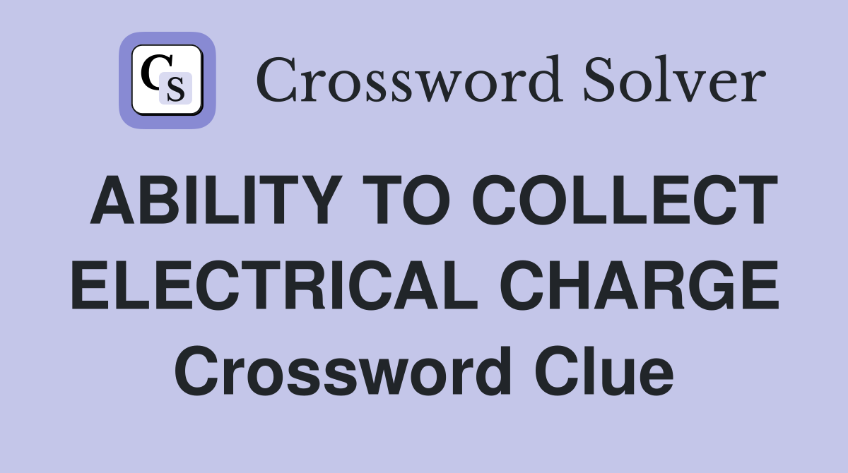 ABILITY TO COLLECT ELECTRICAL CHARGE Crossword Clue