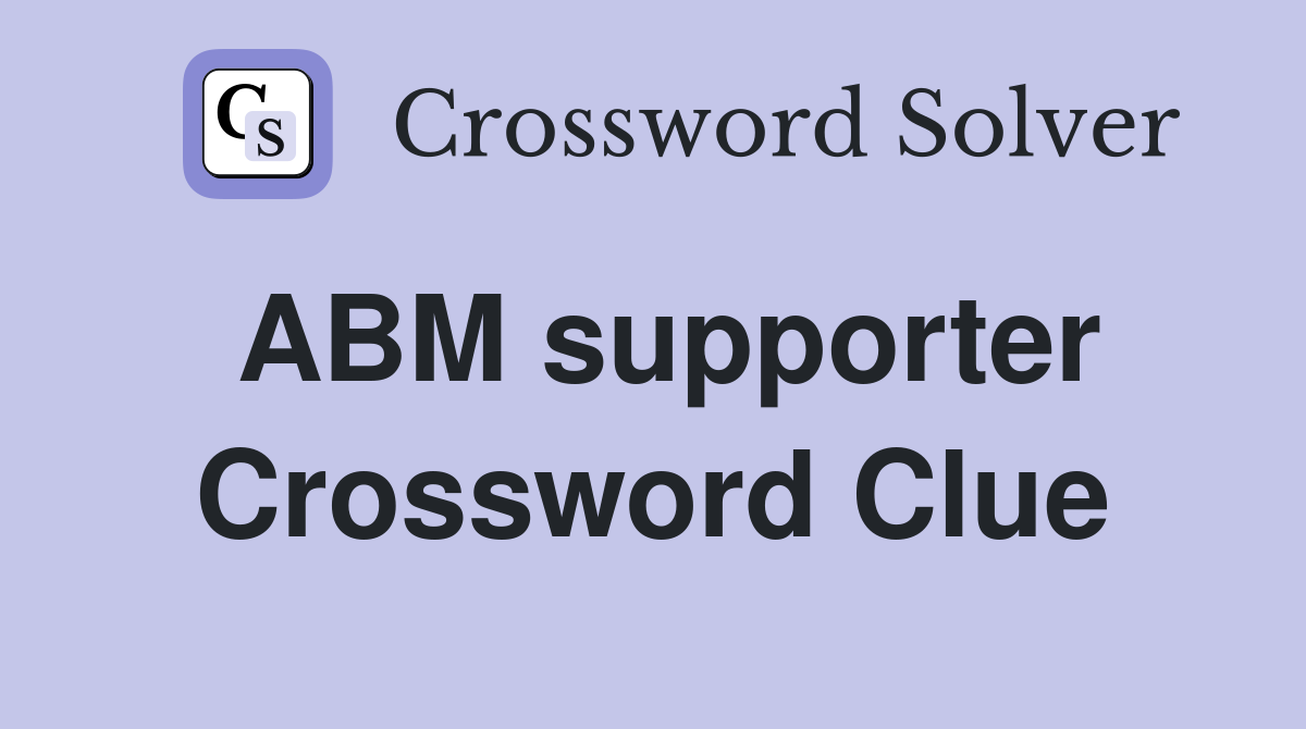 ABM supporter Crossword Clue