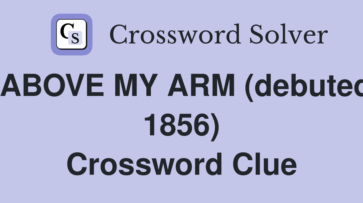 ABOVE MY ARM (debuted 1856) Crossword Clue