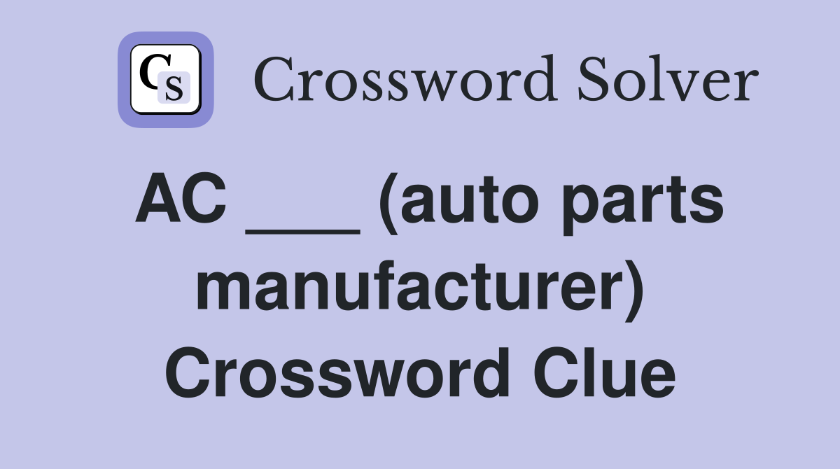 AC ___ (auto parts manufacturer) Crossword Clue