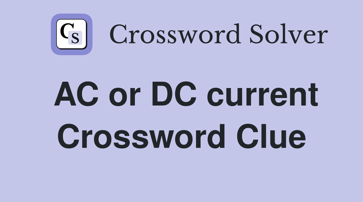 AC or DC current Crossword Clue