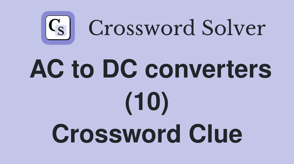 AC to DC converters (10) Crossword Clue