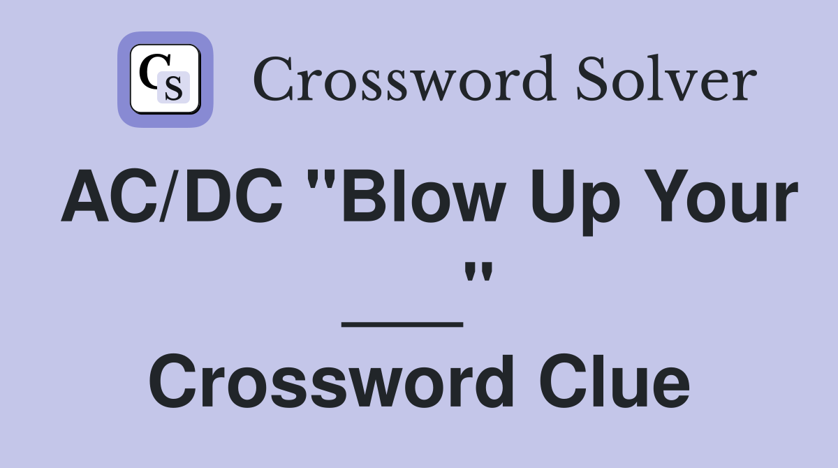 AC/DC "Blow Up Your ___" Crossword Clue