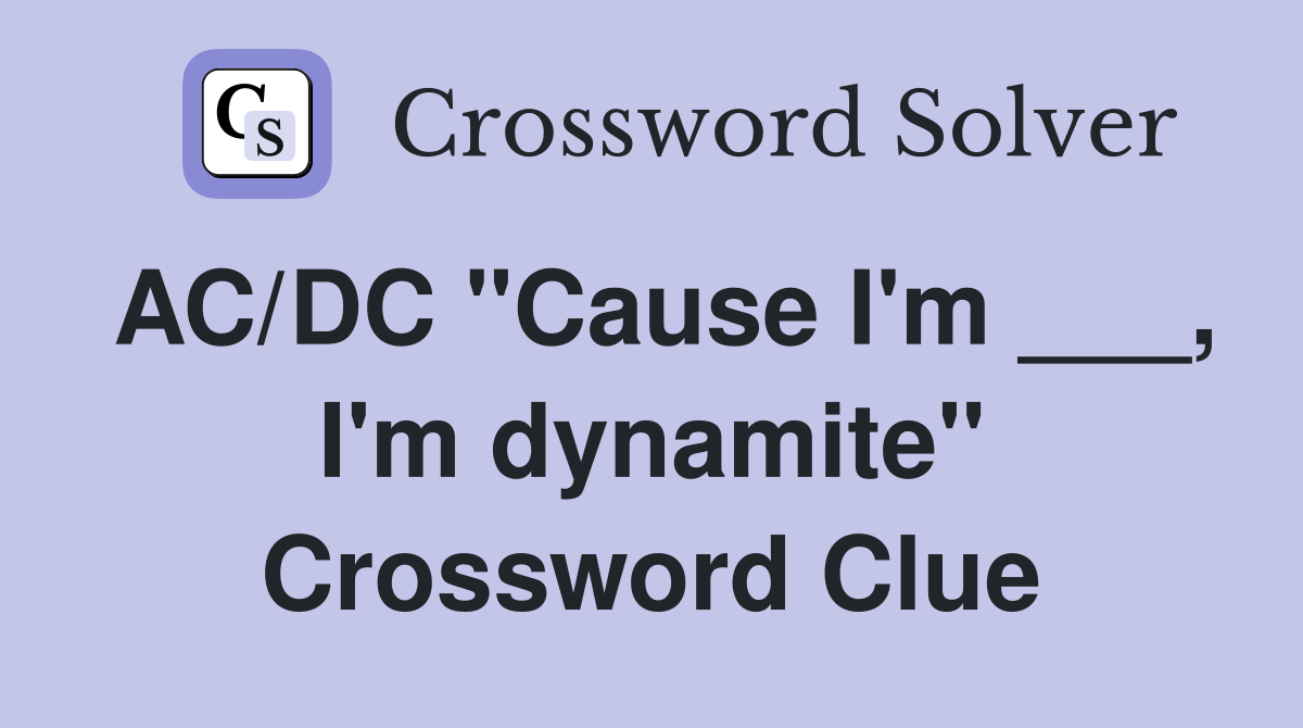 AC/DC "Cause I'm ___, I'm dynamite" Crossword Clue