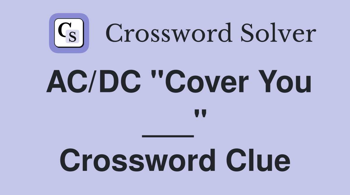 AC/DC "Cover You ___" Crossword Clue