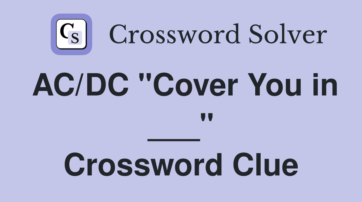AC/DC "Cover You in ___" Crossword Clue