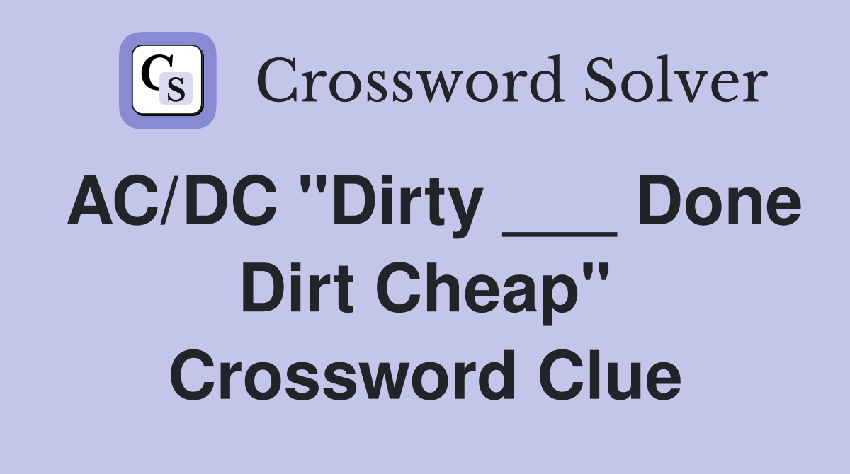 AC/DC "Dirty ___ Done Dirt Cheap" Crossword Clue