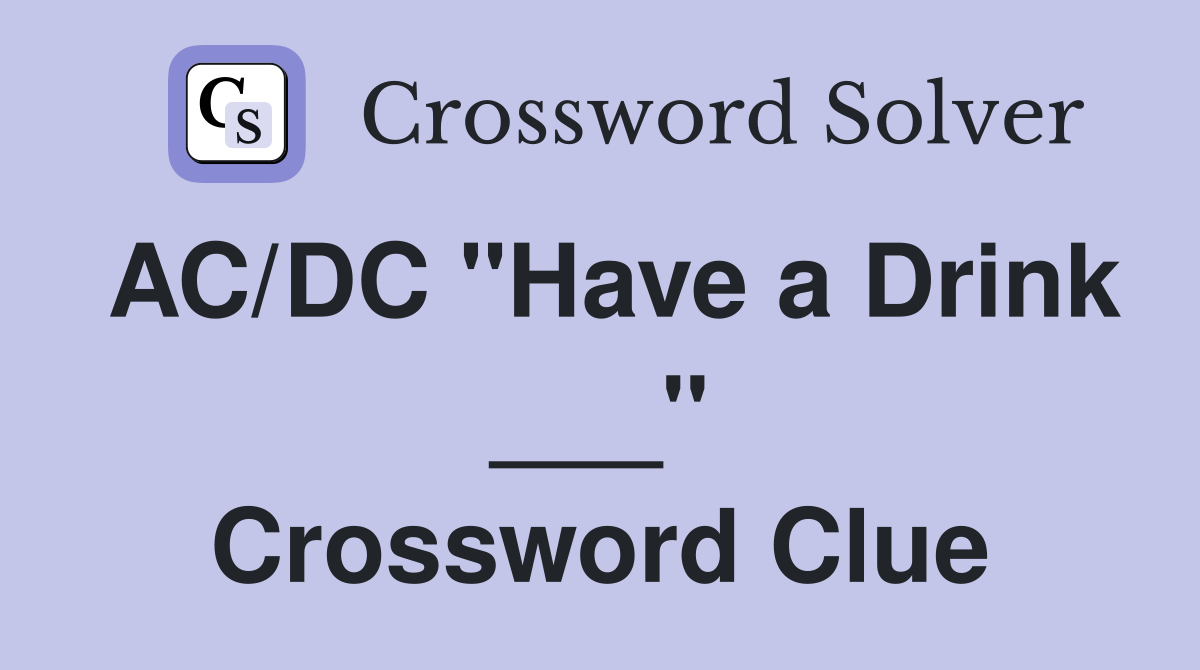 AC/DC "Have a Drink ___" Crossword Clue