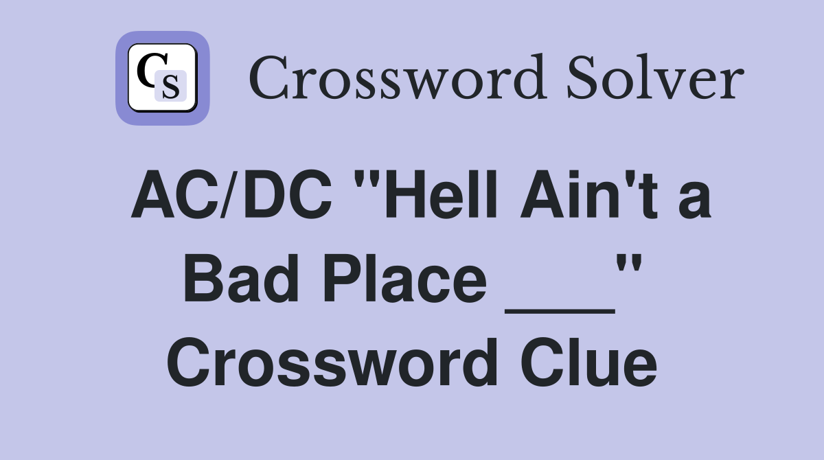 AC/DC "Hell Ain't a Bad Place ___" Crossword Clue