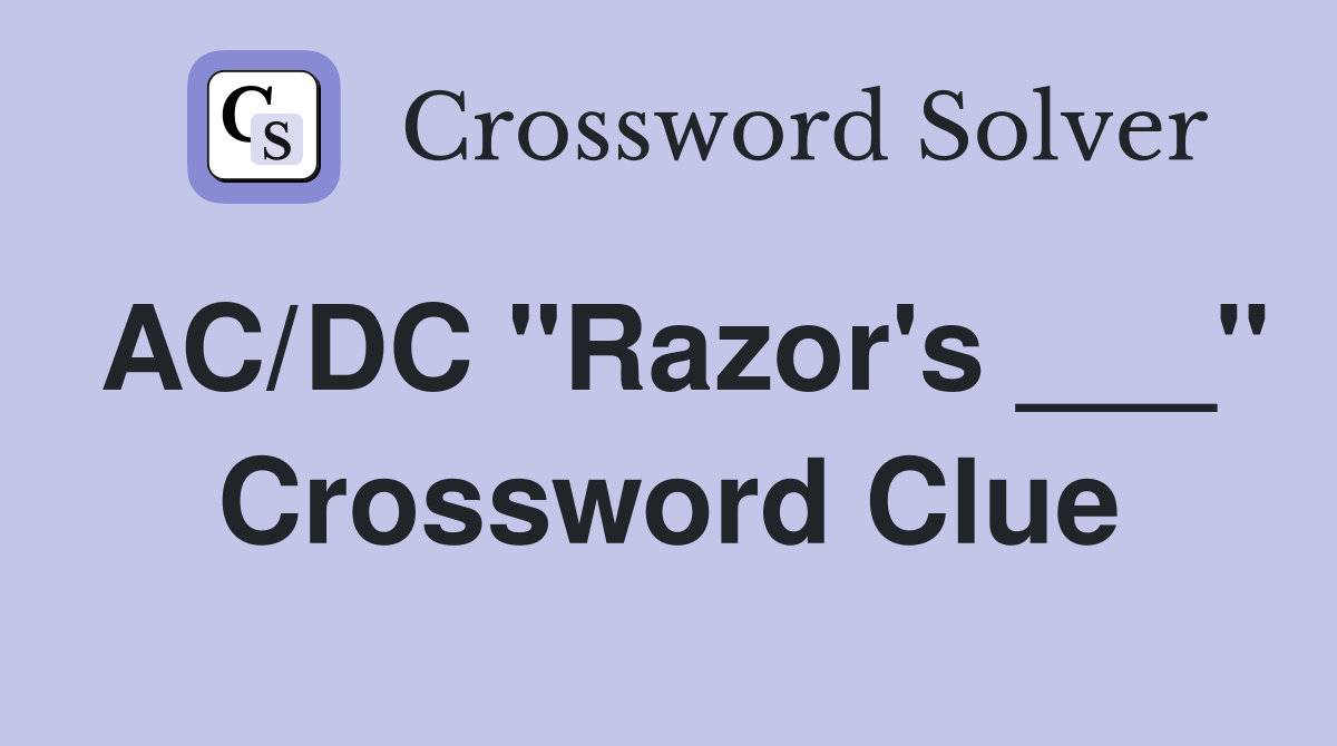 AC/DC "Razor's ___" Crossword Clue