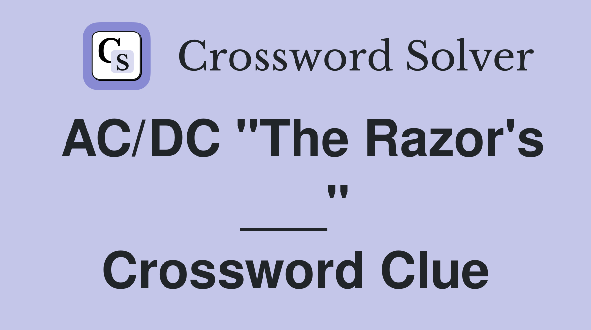 AC/DC "The Razor's ___" Crossword Clue