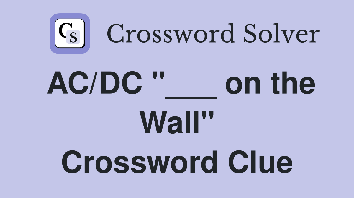 AC/DC "___ on the Wall" Crossword Clue