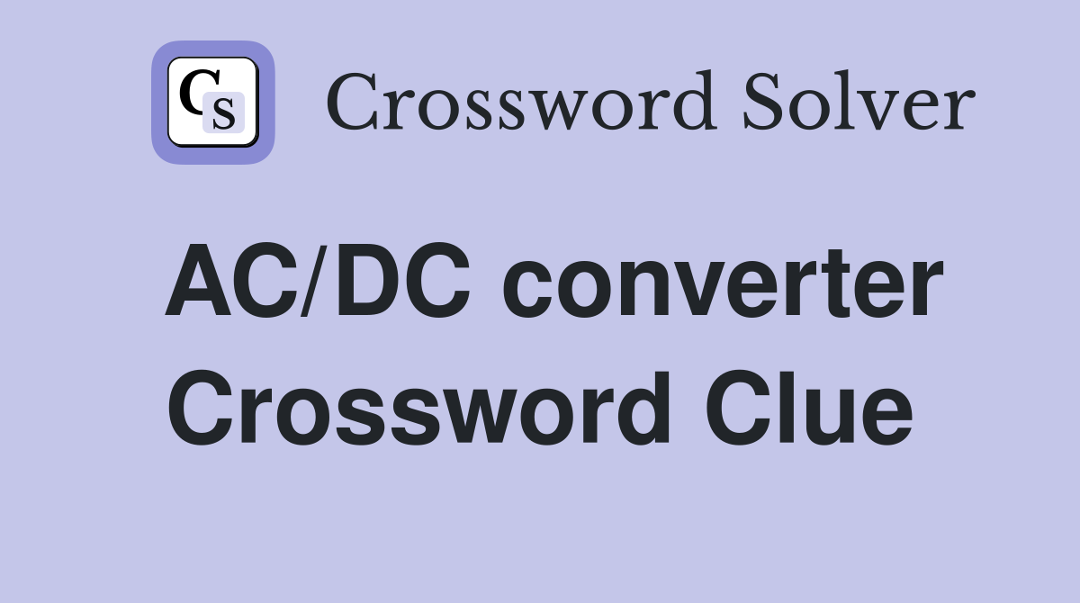 AC/DC converter Crossword Clue