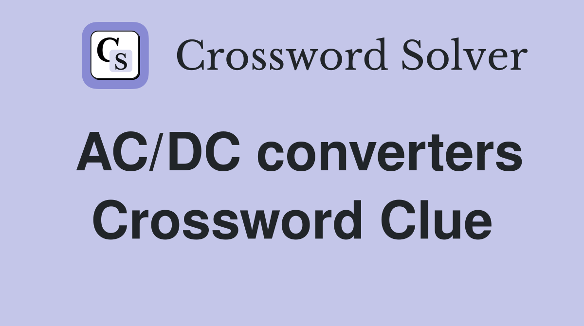 AC/DC converters Crossword Clue