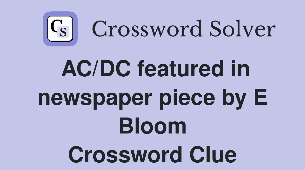 AC/DC featured in newspaper piece by E Bloom Crossword Clue