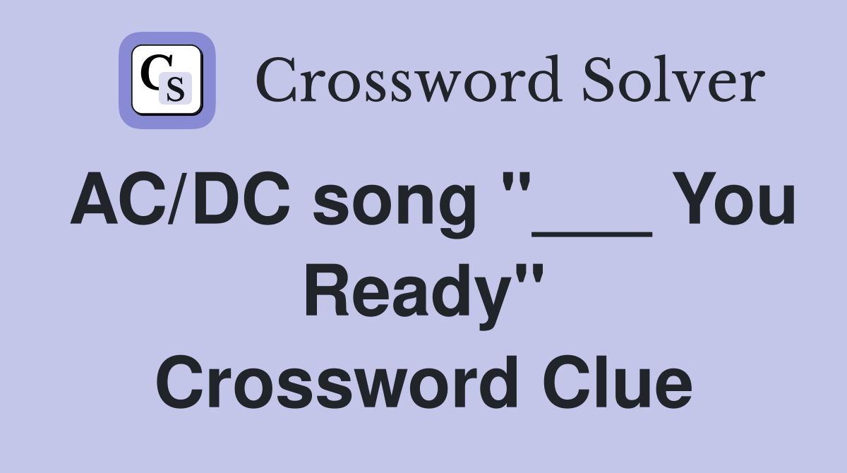 AC/DC song "___ You Ready" Crossword Clue
