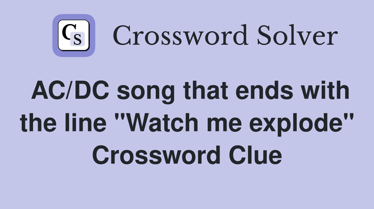 AC/DC song that ends with the line "Watch me explode" Crossword Clue