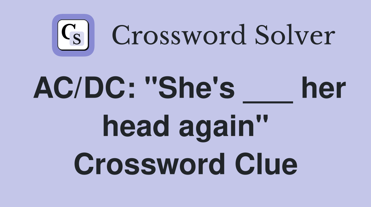 AC/DC: "She's ___ her head again" Crossword Clue