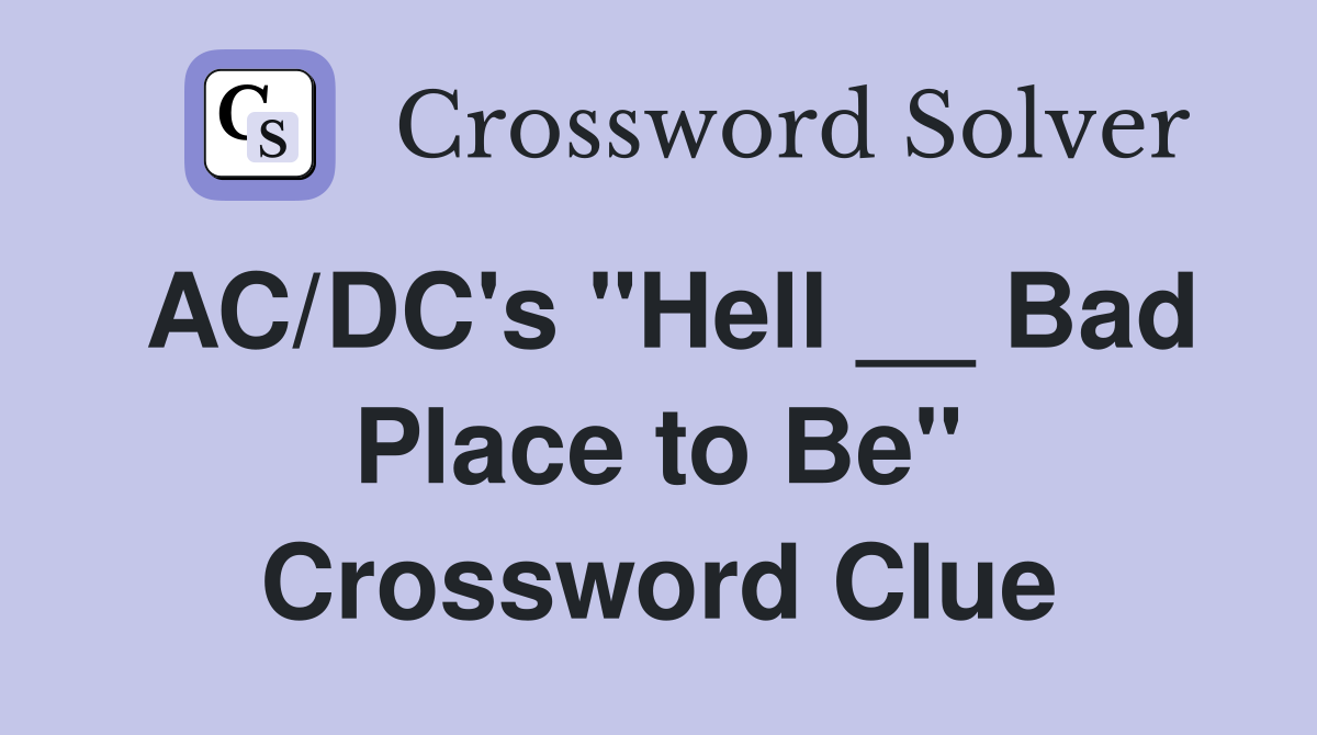 AC/DC's "Hell __ Bad Place to Be" Crossword Clue