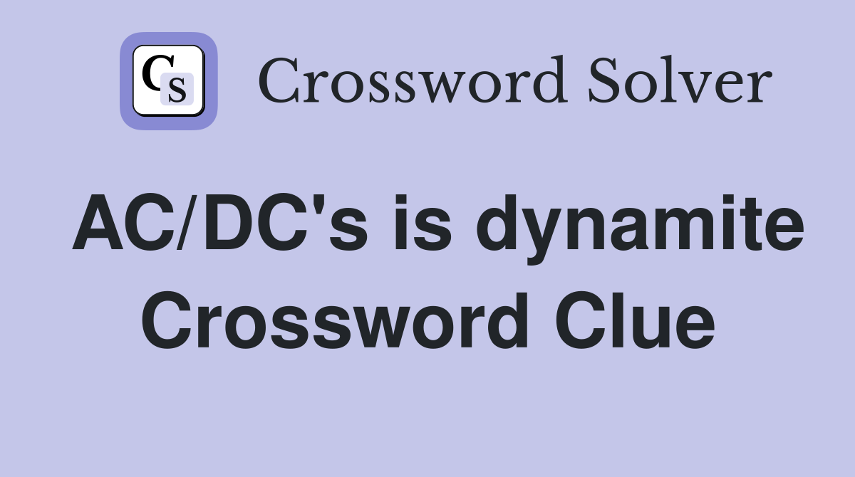 AC/DC's is dynamite Crossword Clue