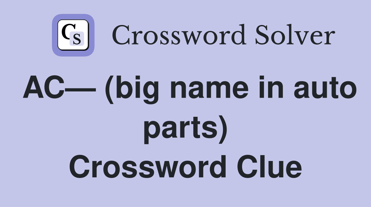AC— (big name in auto parts) Crossword Clue