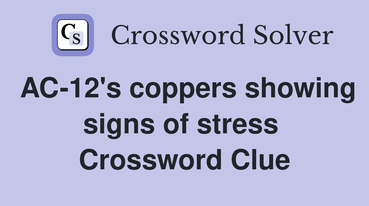 AC-12's coppers showing signs of stress  Crossword Clue