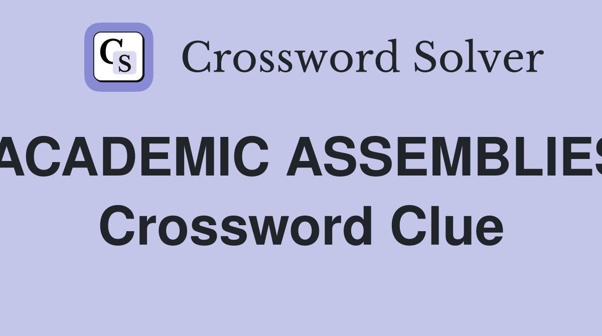ACADEMIC ASSEMBLIES Crossword Clue