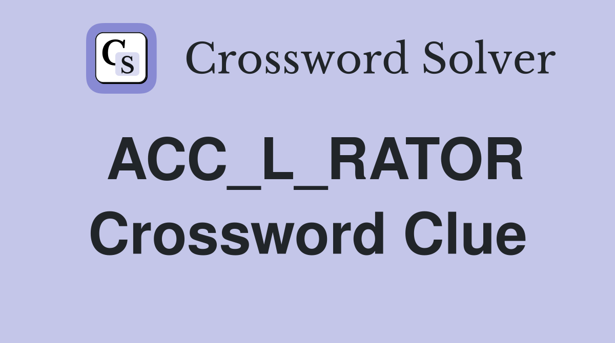 ACC_L_RATOR Crossword Clue