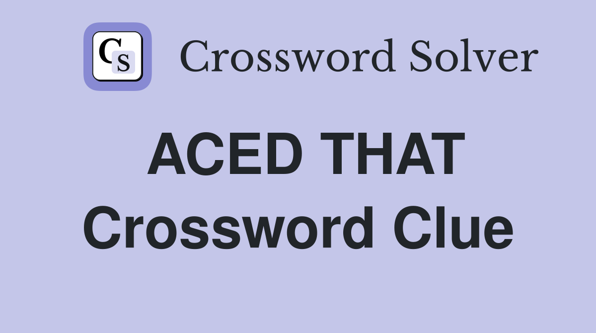 ACED THAT Crossword Clue