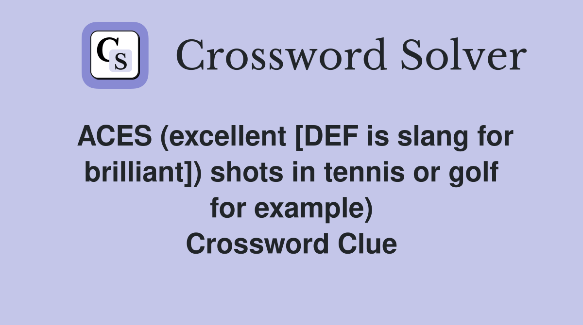 ACES (excellent [DEF is slang for brilliant]) shots in tennis or golf for example) Crossword Clue