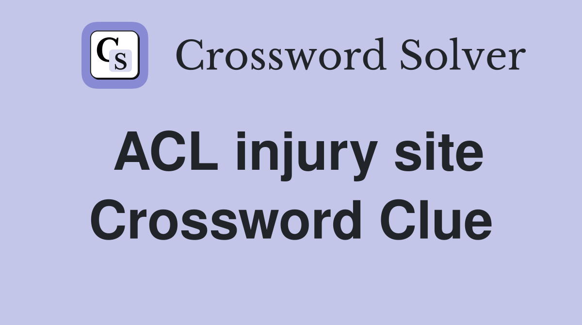 ACL injury site Crossword Clue