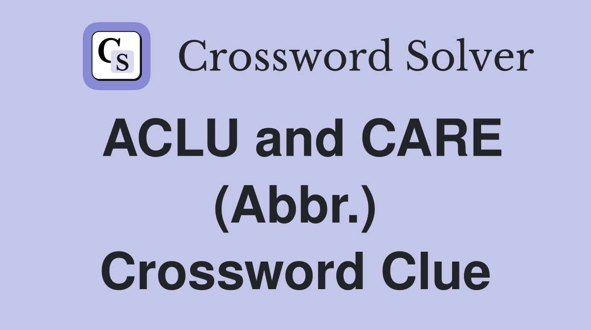 ACLU and CARE (Abbr.) Crossword Clue
