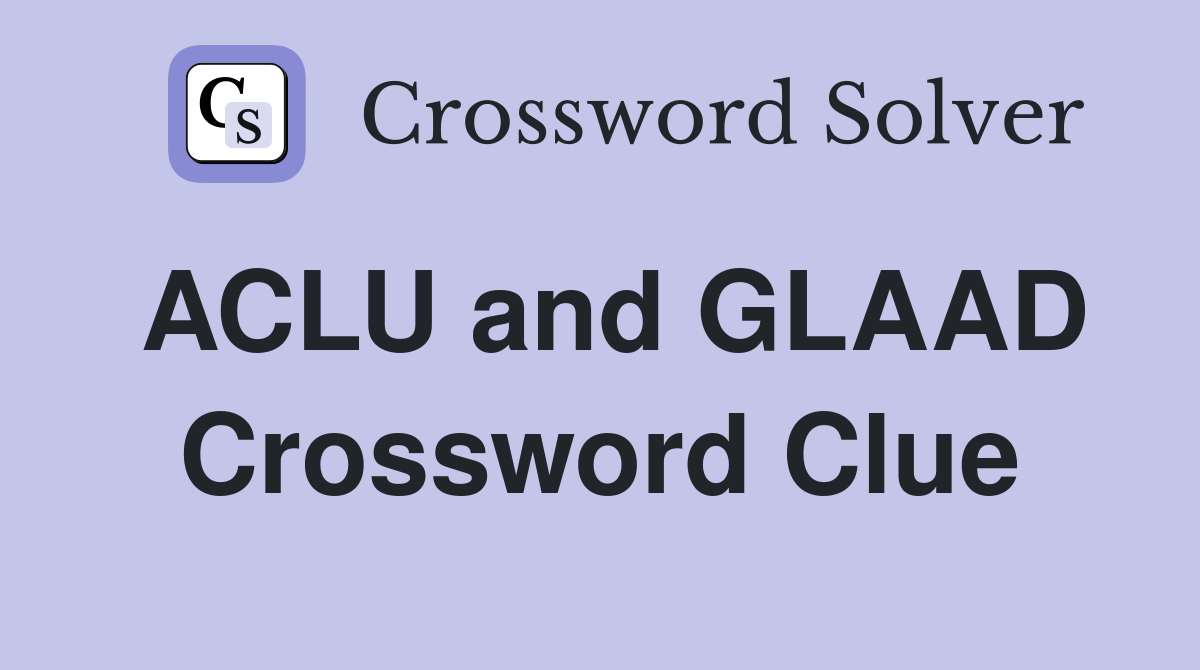 ACLU and GLAAD Crossword Clue