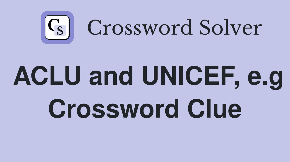 ACLU and UNICEF, e.g Crossword Clue