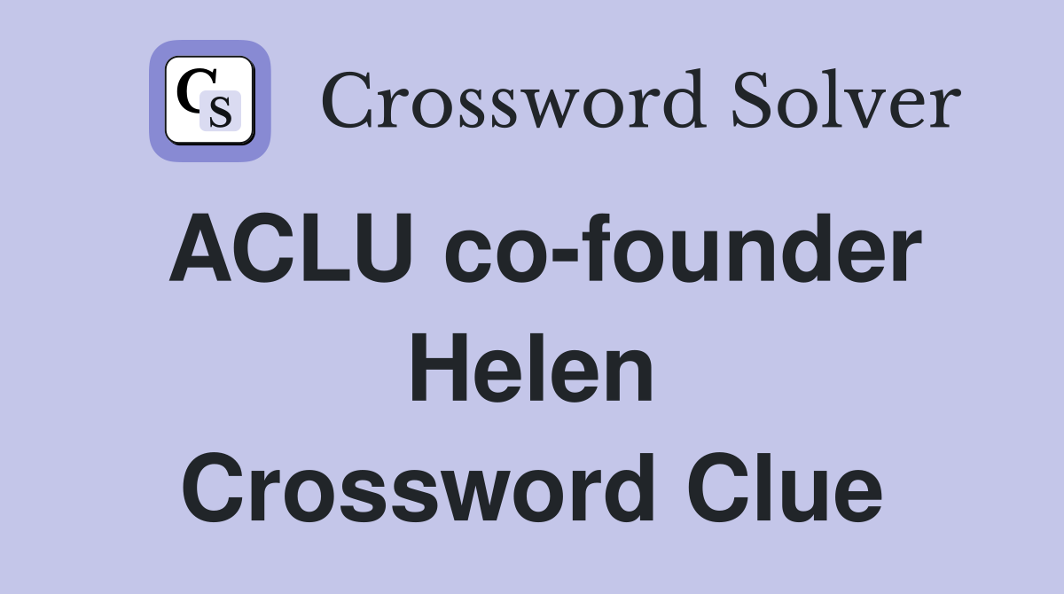 ACLU co-founder Helen Crossword Clue