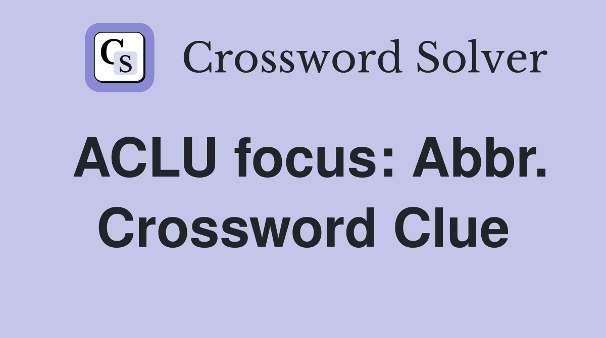ACLU focus: Abbr. Crossword Clue