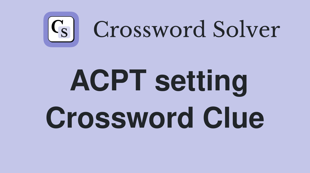 ACPT setting Crossword Clue