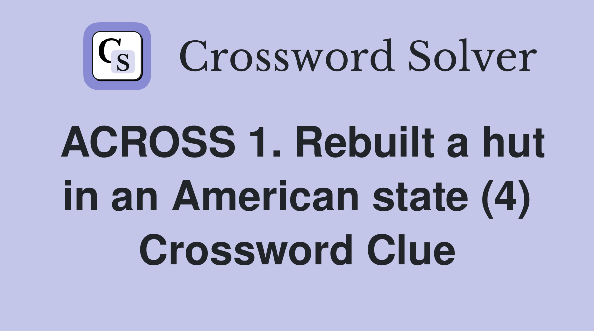 ACROSS 1. Rebuilt a hut in an American state (4) Crossword Clue