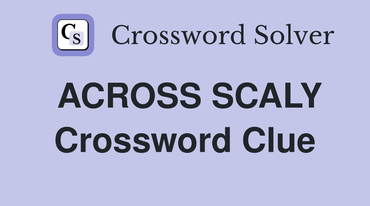 ACROSS SCALY Crossword Clue