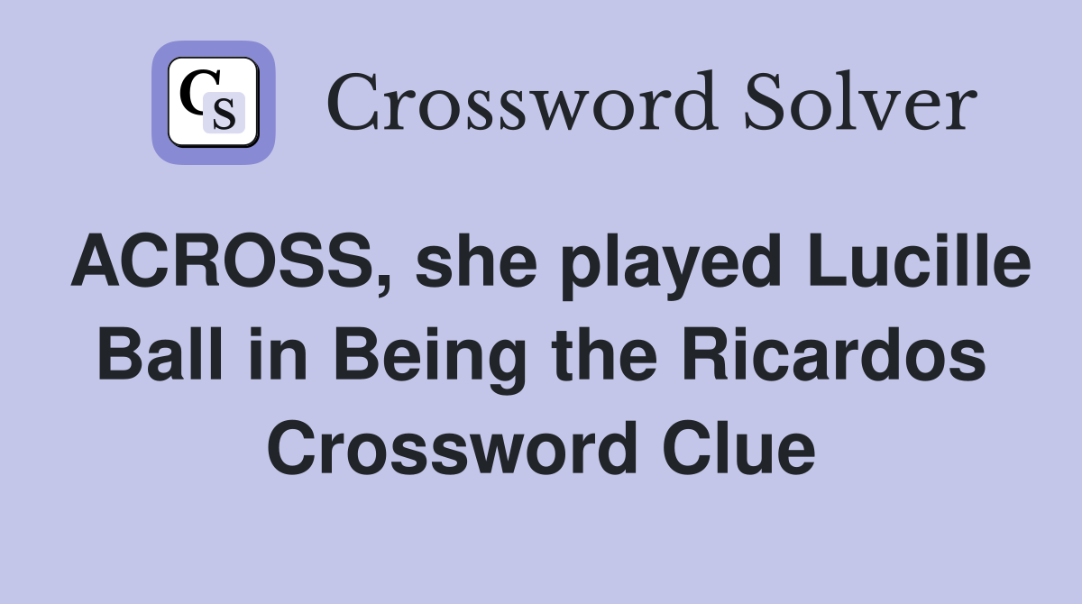 ACROSS, she played Lucille Ball in Being the Ricardos Crossword Clue