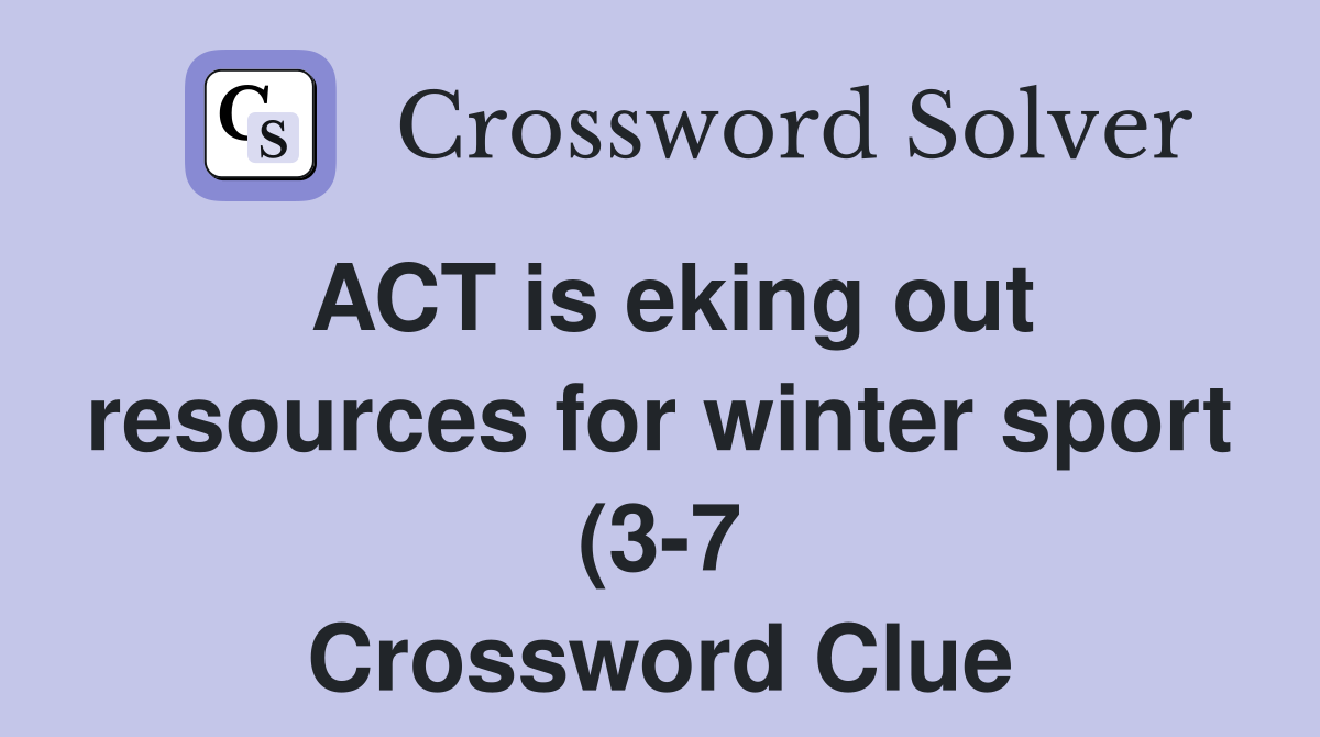 ACT is eking out resources for winter sport (3 7) Crossword Clue ACT is eking out resources for winter sport (3 7) Crossword Clue
