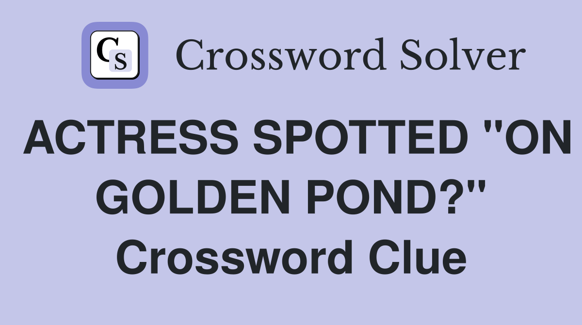 ACTRESS SPOTTED "ON GOLDEN POND?" Crossword Clue