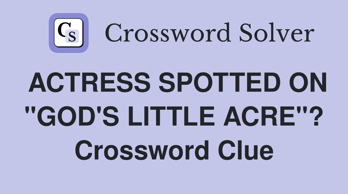 ACTRESS SPOTTED ON "GOD'S LITTLE ACRE"? Crossword Clue