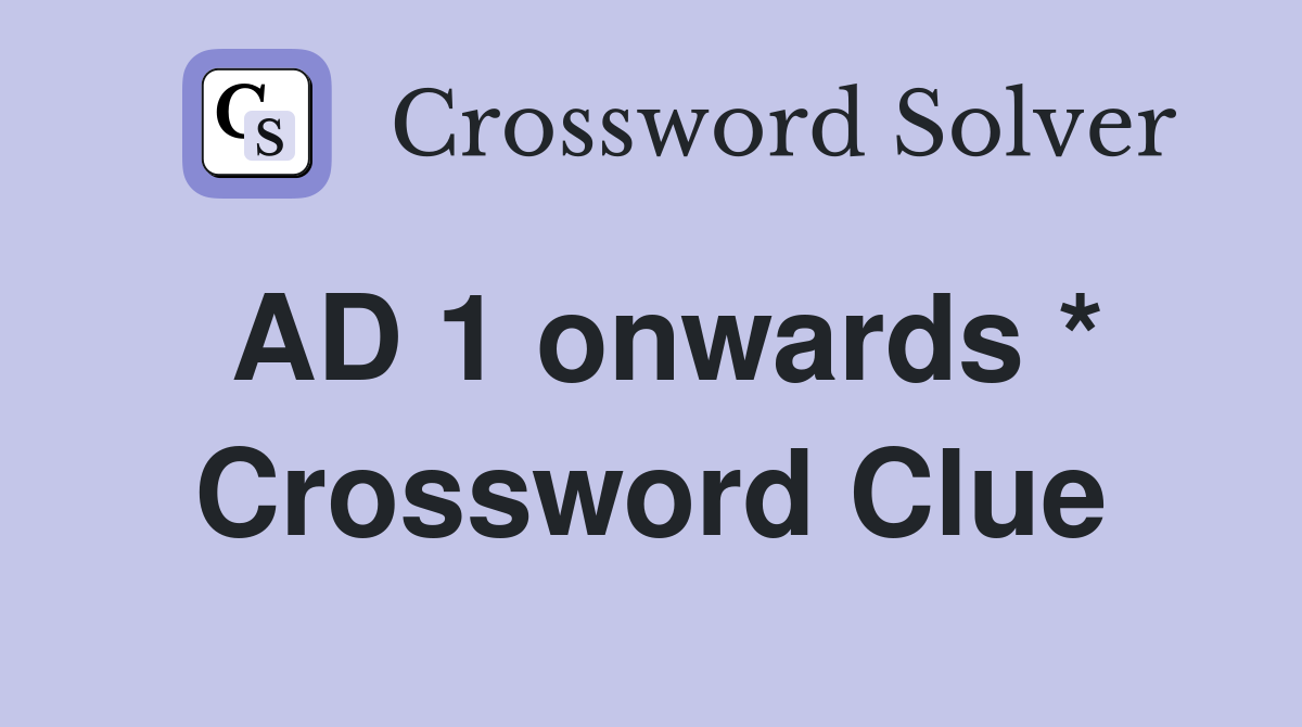 AD 1 onwards * Crossword Clue