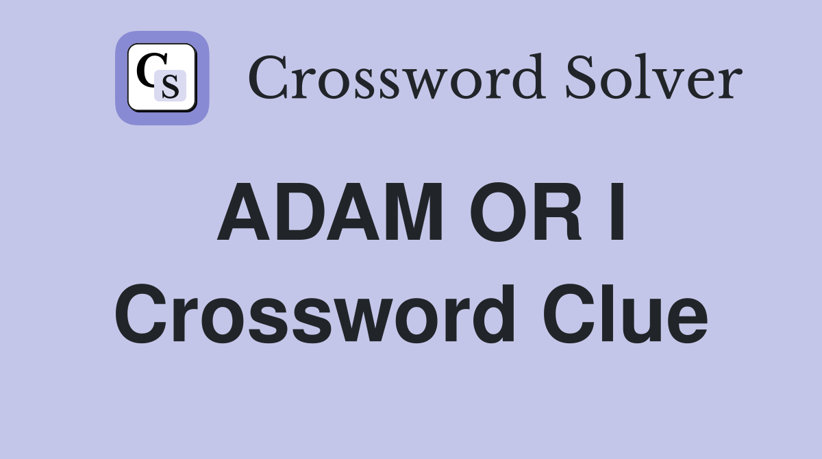ADAM OR I Crossword Clue