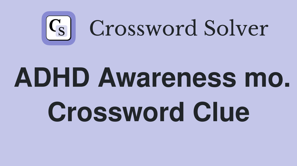 ADHD Awareness mo. Crossword Clue