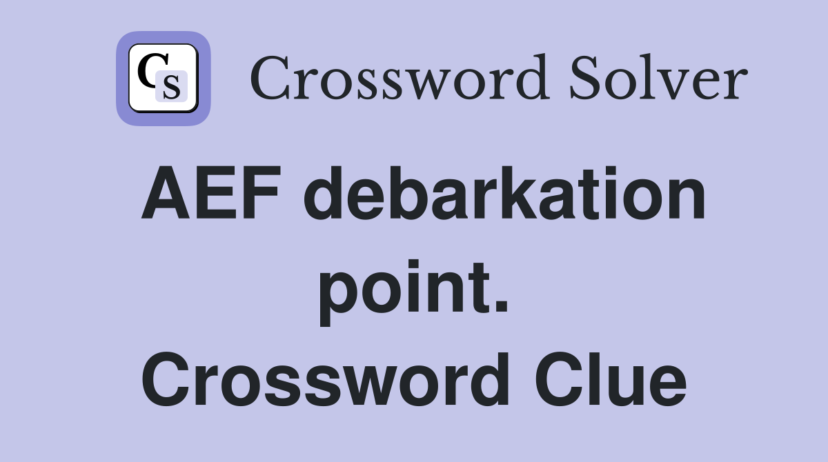 AEF debarkation point. Crossword Clue