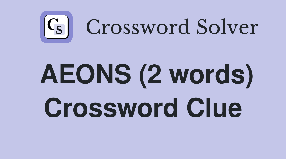 AEONS (2 words) Crossword Clue