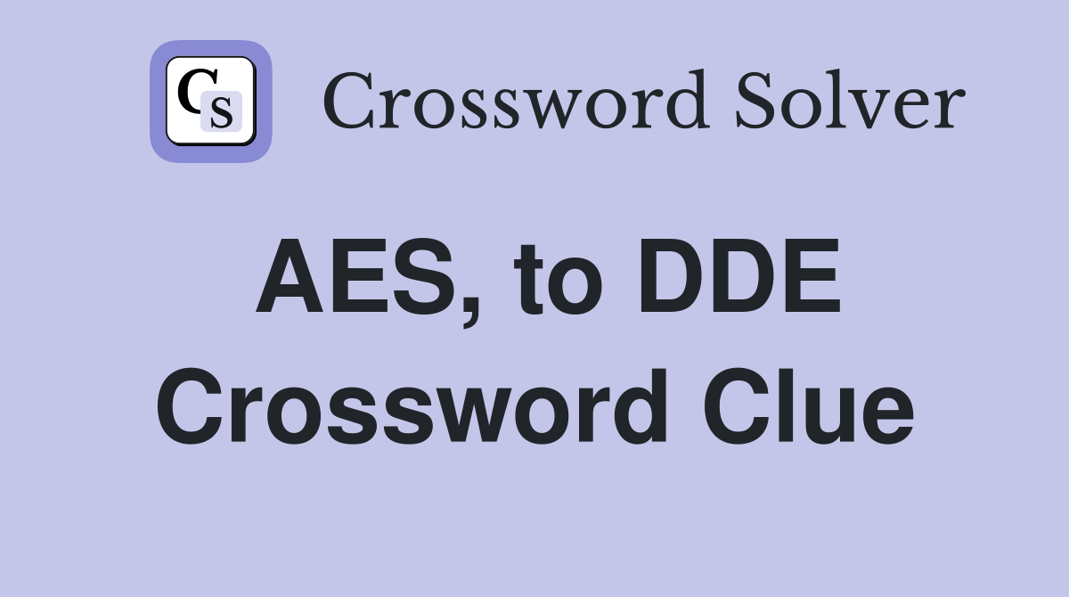 AES, to DDE Crossword Clue