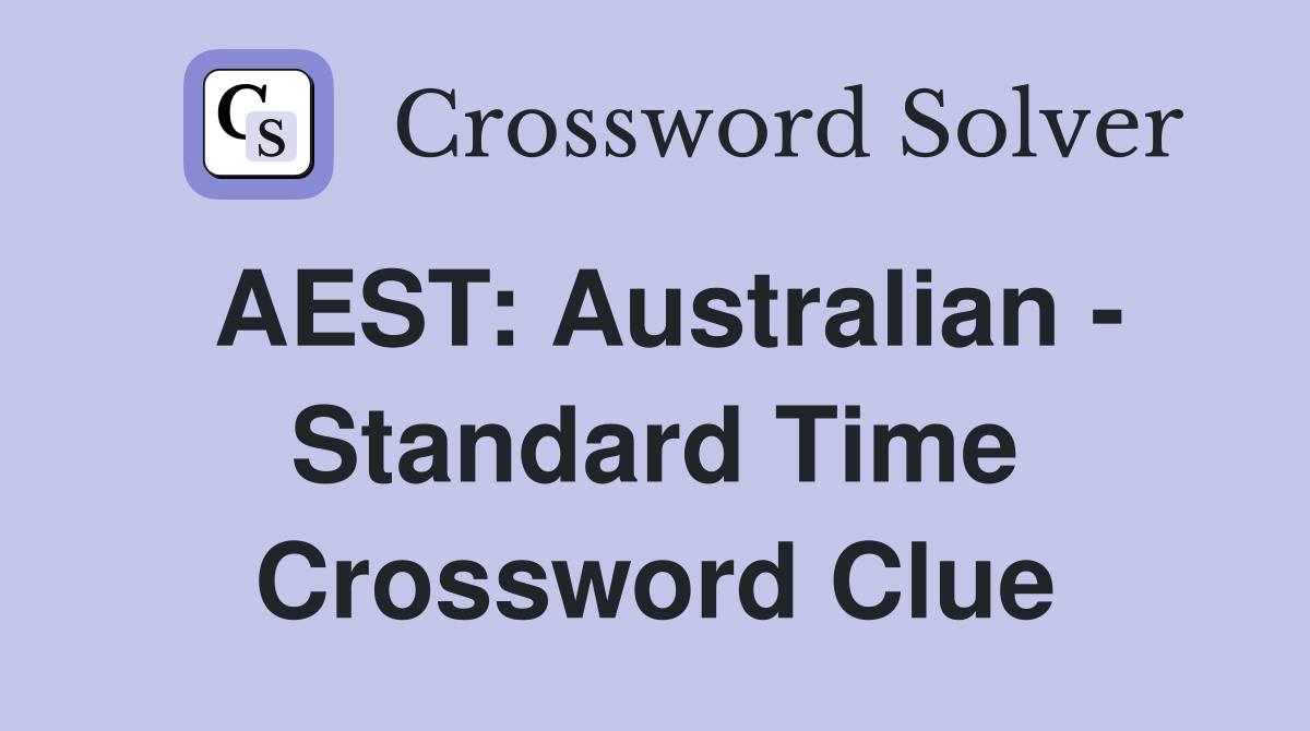 AEST: Australian - Standard Time Crossword Clue